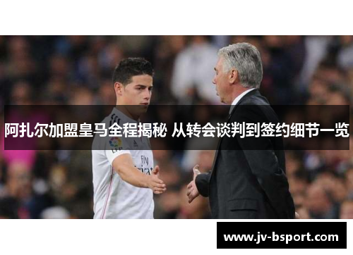 阿扎尔加盟皇马全程揭秘 从转会谈判到签约细节一览