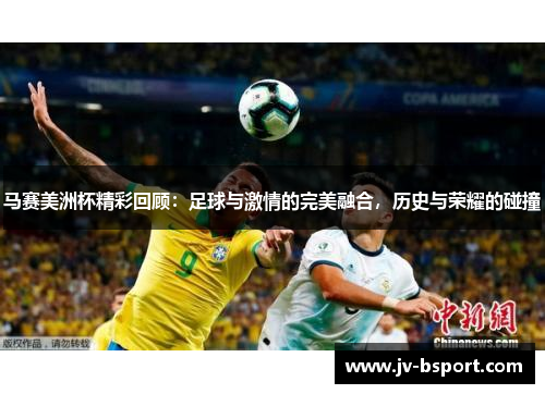 马赛美洲杯精彩回顾：足球与激情的完美融合，历史与荣耀的碰撞