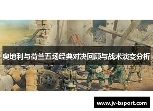 奥地利与荷兰五场经典对决回顾与战术演变分析