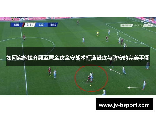 如何实施拉齐奥蓝鹰全攻全守战术打造进攻与防守的完美平衡