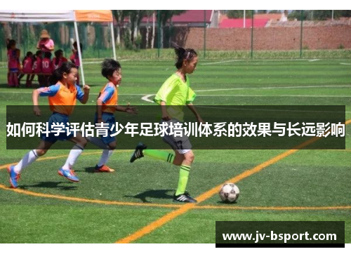 如何科学评估青少年足球培训体系的效果与长远影响