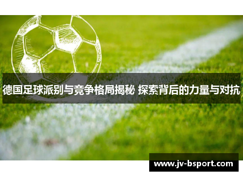 德国足球派别与竞争格局揭秘 探索背后的力量与对抗