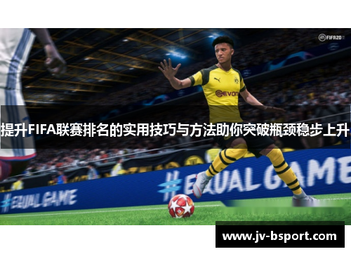 提升FIFA联赛排名的实用技巧与方法助你突破瓶颈稳步上升 提升FIFA联赛排名的实用技巧与方法助你突破瓶颈稳步上升