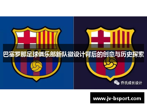 巴塞罗那足球俱乐部新队徽设计背后的创意与历史探索