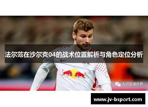 法尔范在沙尔克04的战术位置解析与角色定位分析