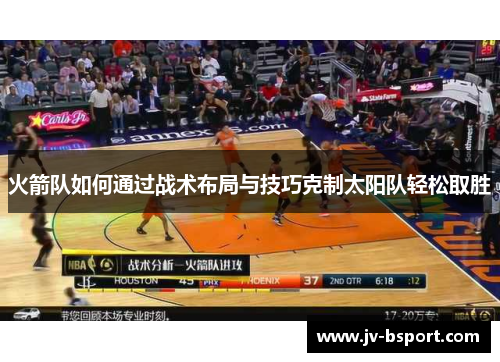 火箭队如何通过战术布局与技巧克制太阳队轻松取胜
