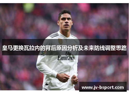 皇马更换瓦拉内的背后原因分析及未来防线调整思路