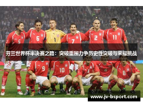 芬兰世界杯半决赛之路：突破重围力争历史性突破与荣耀挑战