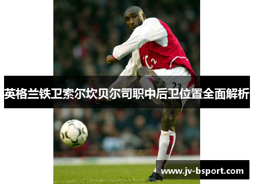 英格兰铁卫索尔坎贝尔司职中后卫位置全面解析