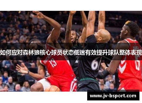 如何应对森林狼核心球员状态低迷有效提升球队整体表现