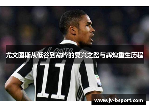 尤文图斯从低谷到巅峰的复兴之路与辉煌重生历程