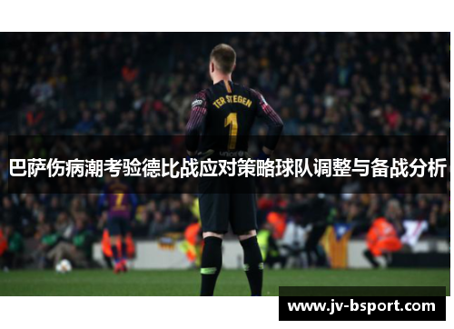 巴萨伤病潮考验德比战应对策略球队调整与备战分析