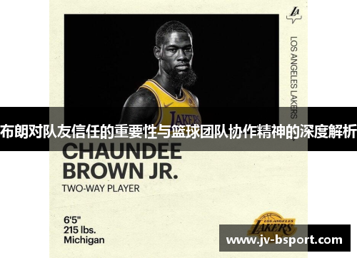布朗对队友信任的重要性与篮球团队协作精神的深度解析 布朗对队友信任的重要性与篮球团队协作精神的深度解析