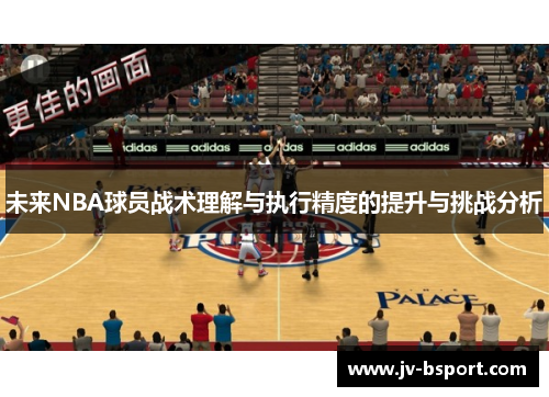 未来NBA球员战术理解与执行精度的提升与挑战分析