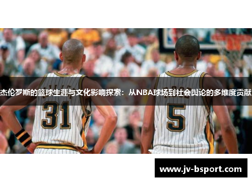 杰伦罗斯的篮球生涯与文化影响探索：从NBA球场到社会舆论的多维度贡献
