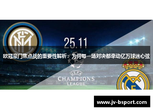 欧冠豪门焦点战的重要性解析:为何每一场对决都牵动亿万球迷心弦 欧冠豪门焦点战的重要性解析:为何每一场对决都牵动亿万球迷心弦