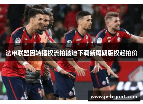 法甲联盟因转播权流拍被迫下调新周期版权起拍价
